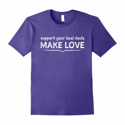 Support Your Local Doula Make Love Funny T-shirt-Father's Day - L
