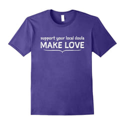 Support Your Local Doula Make Love Funny T-shirt-Father's Day - XL