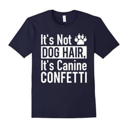 It's Canine Confetti Not Dog HairT-shirt Love For Dogs-Father's Day - M
