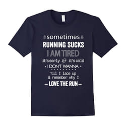 Sometimes Running Sucks I Am Tired I Love The Run T-Shirt-Father's Day - XXL