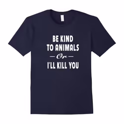 Be Kind To Animals Or I'll Kill You Gift Pets Lover T-shirt-Father's Day - M