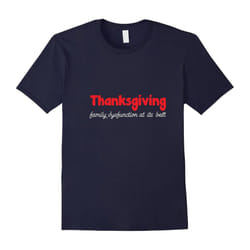 Thanksgiving T Shirt: Thanksgiving: Family Dysfunction At It-Father's Day - L