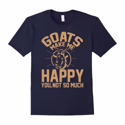 Goats Make Me Happy You Not So Much Tshirt â Goat Lover Gift-Father's Day - XL