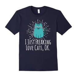 I Just Freaking Love Cats Ok Funny Cat Lovers T-Shirt Tee-Father's Day - M