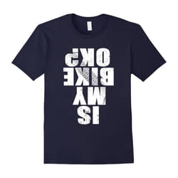 Is My Bike Ok T-Shirt for Bikers CyFather's Daying Lover BicyFather's Daye Shirt-Father's Day - S