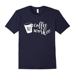 No Coffee No Workee Shirt, Funny Gift for Coffee Lover-Father's Day - XL