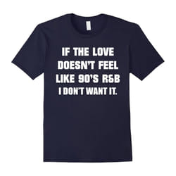 If The Love Doesnt Feel Like 90s R&B I Don't Want It T Shirt-Father's Day - S
