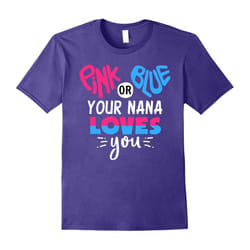 Pink Or Blue Your Nana Loves You â Gender Reveal T-Shirt-Father's Day - XXL