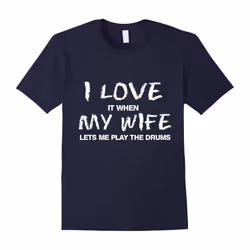 I Love It When My Wife Lets Me Play The Drums T-Shirt-Father's Day - L