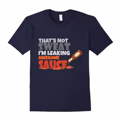 That's Not Sweat I'm Leaking Awesome Sauce | Gym Lover Tee-Father's Day - XXL