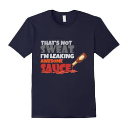 That's Not Sweat I'm Leaking Awesome Sauce | Gym Lover Tee-Father's Day - XXL