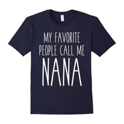 My Favorite People Call Me Nana Love Family Mother's Day Tee-Father's Day - S