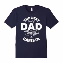 The Best Kind of Dad Raises a Barista T Shirt for Father-Father's Day - S