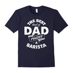 The Best Kind of Dad Raises a Barista T Shirt for Father-Father's Day - S