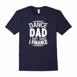 Men's Dance Dad I Don't Dance I Finance Shirt-Father's Day - S
