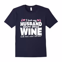 I Love My Husband More Than Wine T-Shirt-Father's Day - L