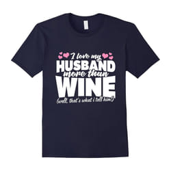 I Love My Husband More Than Wine T-Shirt-Father's Day - L