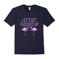 Let's Get Flocked Up T-Shirt â Pink Flamingo Bird Lover Tee-Father's Day - M