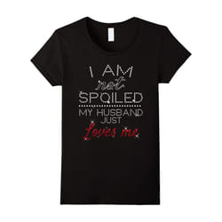 Womens I am Not Spoiled My Husband Just Loves Me Shirt-Father's Day - S