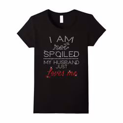 Womens I am Not Spoiled My Husband Just Loves Me Shirt-Father's Day - M