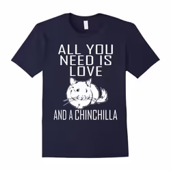 All You Need Is Love And A Chinchilla T shirt-Father's Day - XL