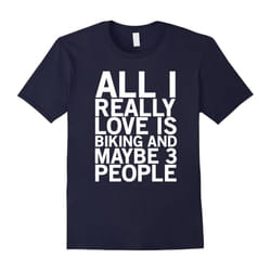 All I really love is biking and maybe 3 people funny t-shirt-Father's Day - XL
