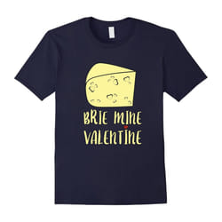 Brie mine (Be mine) Funny Valentines Day Gifts Tshirt-Father's Day - S