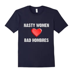 Nasty Women Love Bad Hombres T-Shirt-Father's Day - XXXL