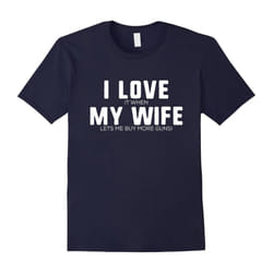 I Love it When My Wife Lets Me Buy More Guns Tshirts-Father's Day - XL
