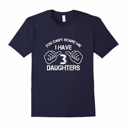 You Can't Scare Me I Have 3 Daughters Funny Family Dad Shirt-Father's Day - M