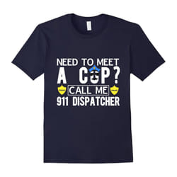 Need To Meet A Cop Call Me 911 Dispatcher Dating Love Shirt-Father's Day - XL
