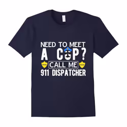 Need To Meet A Cop Call Me 911 Dispatcher Dating Love Shirt-Father's Day - XXXL