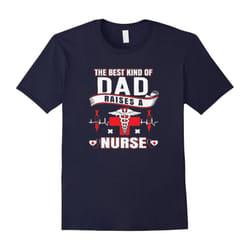 The Best Kind Of Dad Raises A Nurse Tshirt Father's Day-Father's Day - XL