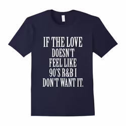 If the love doesn't feel like 90s R&B I don't want it Tshirt-Father's Day - L