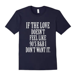 If the love doesn't feel like 90s R&B I don't want it Tshirt-Father's Day - L