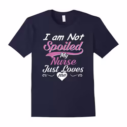 I Am Not Spoiled My Nurse Just Loves Me T-shirt-Father's Day - S