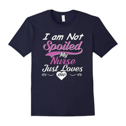 I Am Not Spoiled My Nurse Just Loves Me T-shirt-Father's Day - M