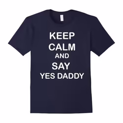 KEEP CALM AND SAY YES DADDY SHIRT BDSM T-SHIRT-Father's Day - S