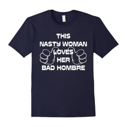 This Nasty Woman Loves Her Bad Hombre Funny T-shirt-Father's Day - S