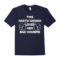 This Nasty Woman Loves Her Bad Hombre Funny T-shirt-Father's Day - M