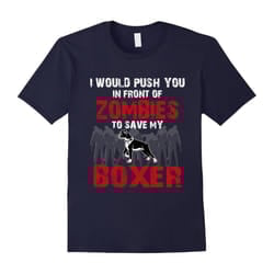 I Would Push You In Front Of Zombies To Save My Boxer Cute Dog Lover T-Shirt-Father's Day - XXXL