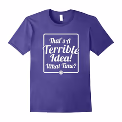That's A Terrible Idea T-Shirt Adventure Lovers Tee-Father's Day - XXL