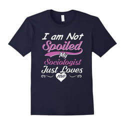 I Am Not Spoiled My Sociologist Just Loves Me T-shirt-Father's Day - S
