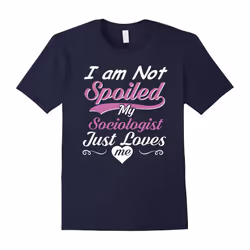 I Am Not Spoiled My Sociologist Just Loves Me T-shirt-Father's Day - M