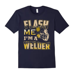 Flash me I'm A Welder Shirt-Great Welder Shirt-Best Gifts.-Father's Day - S