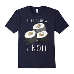 This is How I Roll Sushi Funny Japanese Food Lover T-Shirt-Father's Day - L