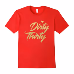 30th Birthday Shirt â Dirty Thirty T-Shirt Gifts For Women-Father's Day - XXXL