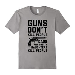 Guns Don't Kill People Dads With Pretty Daughters T-Shirts-Father's Day - XXXL