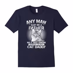 Any Man Can Be A Father â Someone Special To Be A Cat Daddy-Father's Day - M