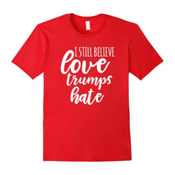 I Still Believe Love Trumps Hate Not My President T-Shirt-Father's Day - M